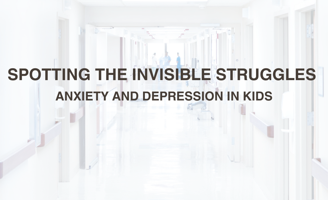 Spotting the Invisible Struggles: Anxiety and Depression in Kids