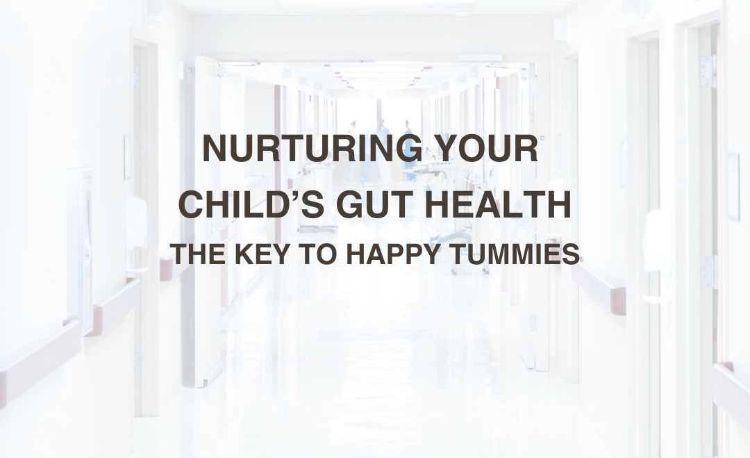 Nurturing Your Child’s Gut Health: The Key to Happy Tummies